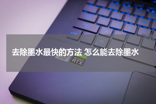 去除墨水最快的方法 怎么能去除墨水