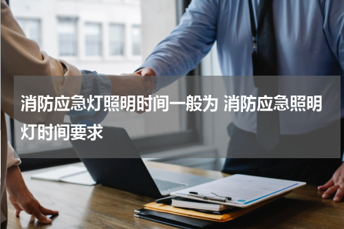 消防应急灯照明时间一般为 消防应急照明灯时间要求