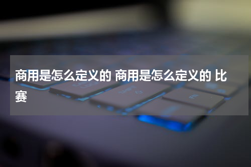 商用是怎么定义的 商用是怎么定义的 比赛