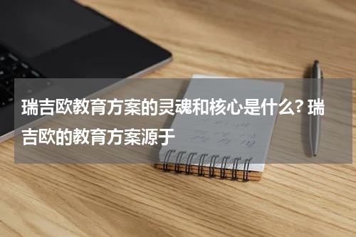 瑞吉欧教育方案的灵魂和核心是什么? 瑞吉欧的教育方案源于