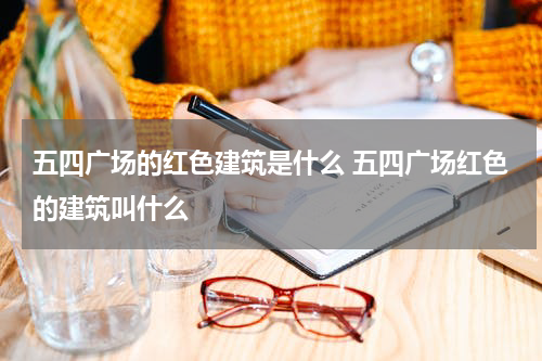 五四广场的红色建筑是什么 五四广场红色的建筑叫什么