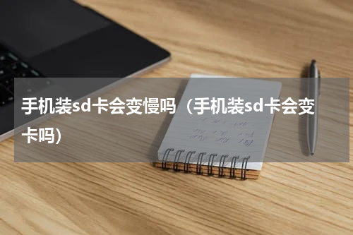 手机装sd卡会变慢吗（手机装sd卡会变卡吗）