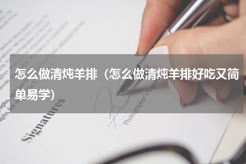 怎么做清炖羊排（怎么做清炖羊排好吃又简单易学）