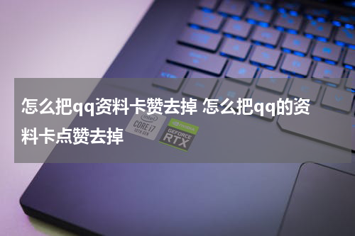 怎么把qq资料卡赞去掉 怎么把qq的资料卡点赞去掉