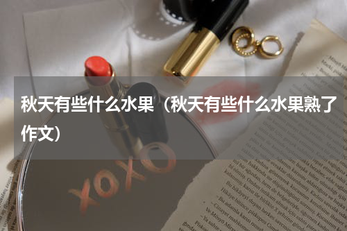 秋天有些什么水果（秋天有些什么水果熟了作文）