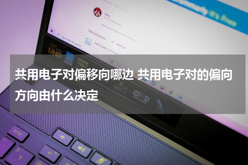 共用电子对偏移向哪边 共用电子对的偏向方向由什么决定