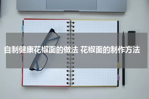 自制健康花椒面的做法 花椒面的制作方法