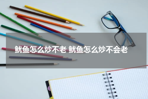 鱿鱼怎么炒不老 鱿鱼怎么炒不会老