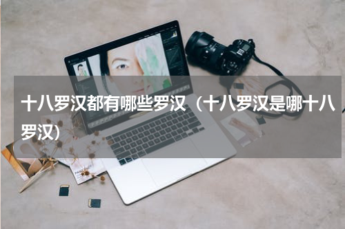 十八罗汉都有哪些罗汉（十八罗汉是哪十八罗汉）