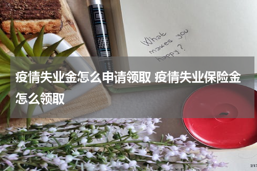 疫情失业金怎么申请领取 疫情失业保险金怎么领取