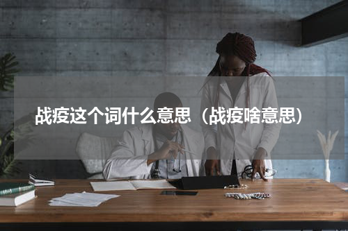 战疫这个词什么意思（战疫啥意思）