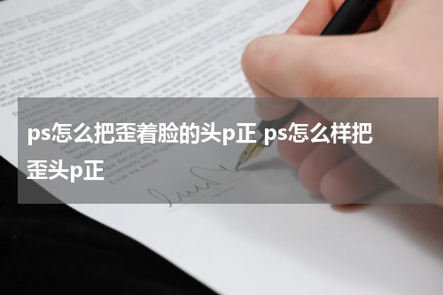 ps怎么把歪着脸的头p正 ps怎么样把歪头p正