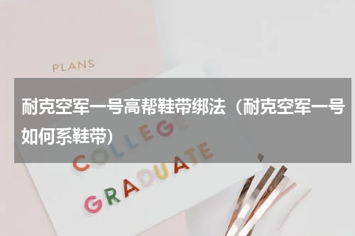 耐克空军一号高帮鞋带绑法（耐克空军一号如何系鞋带）