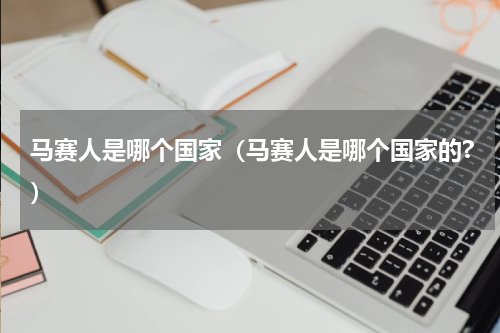 马赛人是哪个国家（马赛人是哪个国家的?）