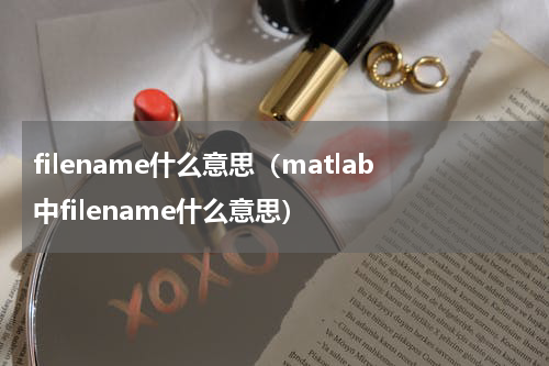 filename什么意思（matlab中filename什么意思）