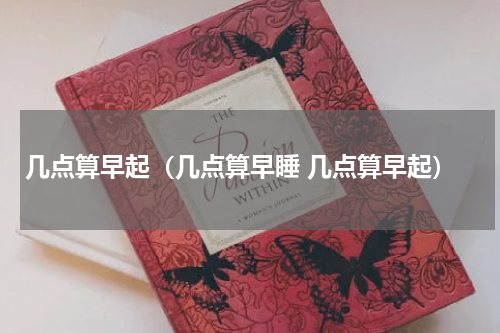 几点算早起（几点算早睡 几点算早起）