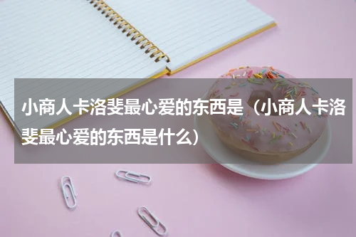 小商人卡洛斐最心爱的东西是（小商人卡洛斐最心爱的东西是什么）