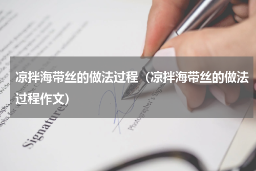 凉拌海带丝的做法过程（凉拌海带丝的做法过程作文）