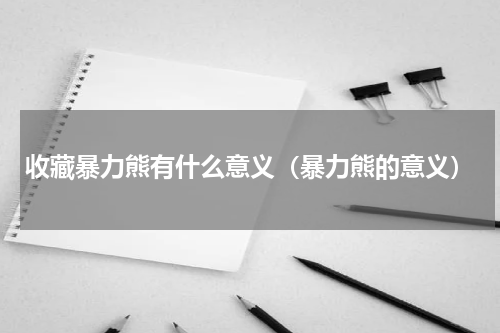 收藏暴力熊有什么意义（暴力熊的意义）