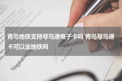 青岛地铁支持琴岛通电子卡吗 青岛琴岛通卡可以坐地铁吗