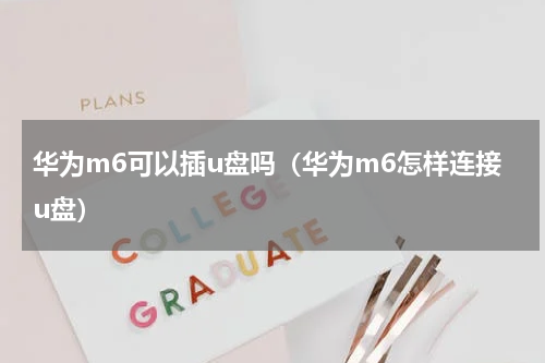 华为m6可以插u盘吗（华为m6怎样连接u盘）
