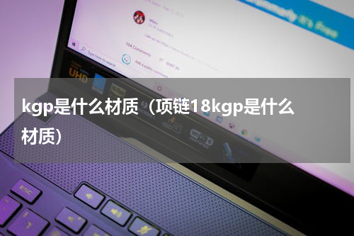 kgp是什么材质（项链18kgp是什么材质）