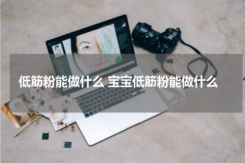 低筋粉能做什么 宝宝低筋粉能做什么