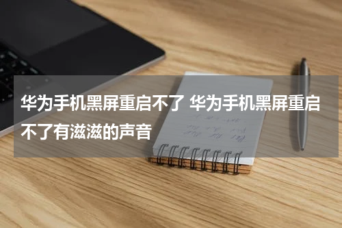 华为手机黑屏重启不了 华为手机黑屏重启不了有滋滋的声音