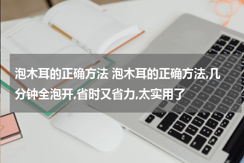 泡木耳的正确方法 泡木耳的正确方法,几分钟全泡开,省时又省力,太实用了