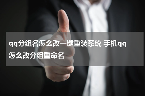qq分组名怎么改一键重装系统 手机qq怎么改分组重命名