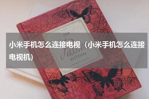 小米手机怎么连接电视（小米手机怎么连接电视机）