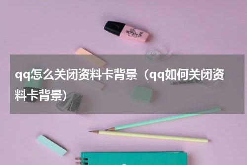 qq怎么关闭资料卡背景（qq如何关闭资料卡背景）