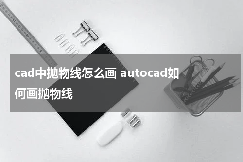 cad中抛物线怎么画 autocad如何画抛物线