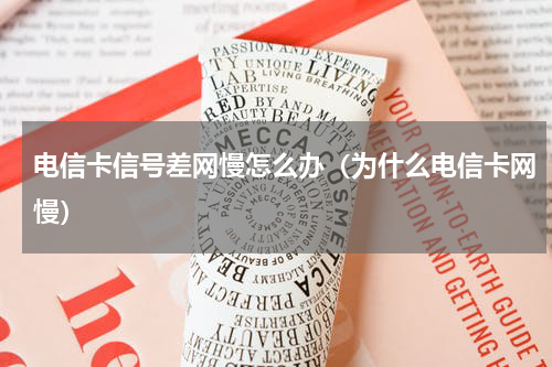 电信卡信号差网慢怎么办（为什么电信卡网慢）