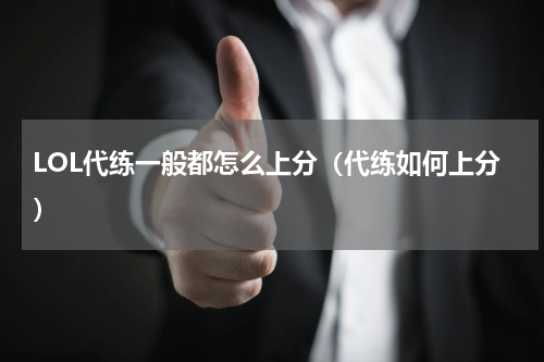 LOL代练一般都怎么上分（代练如何上分）