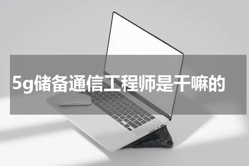 5g储备通信工程师是干嘛的