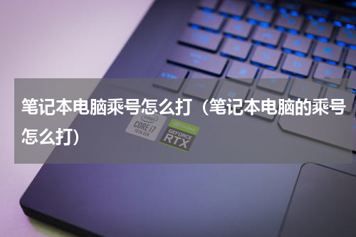 笔记本电脑乘号怎么打（笔记本电脑的乘号怎么打）