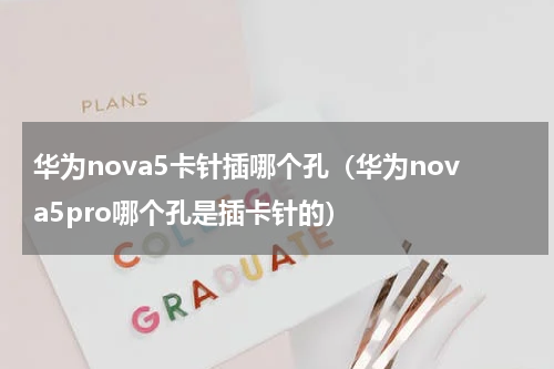 华为nova5卡针插哪个孔（华为nova5pro哪个孔是插卡针的）