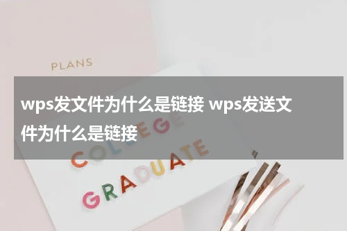 wps发文件为什么是链接 wps发送文件为什么是链接