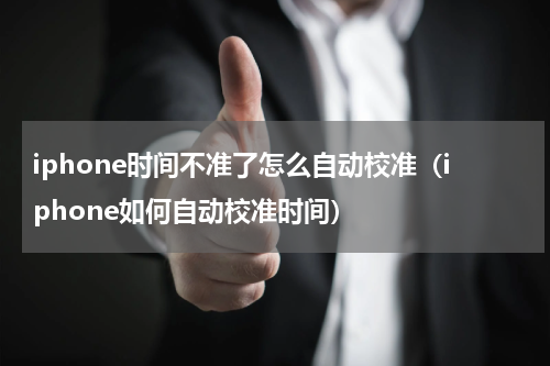 iphone时间不准了怎么自动校准（iphone如何自动校准时间）