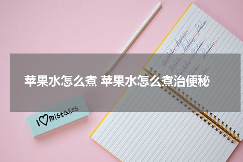 苹果水怎么煮 苹果水怎么煮治便秘