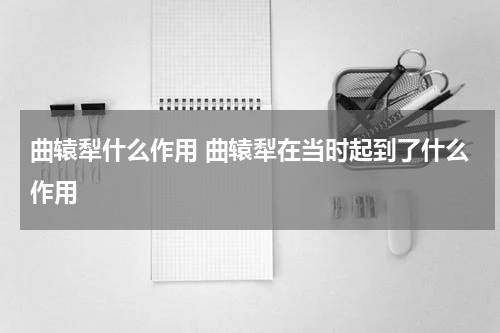 曲辕犁什么作用 曲辕犁在当时起到了什么作用