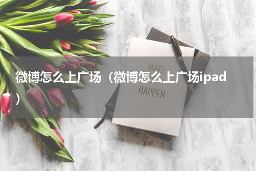 微博怎么上广场（微博怎么上广场ipad）