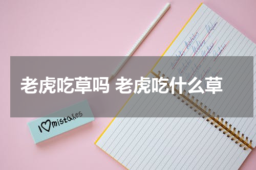 老虎吃草吗 老虎吃什么草
