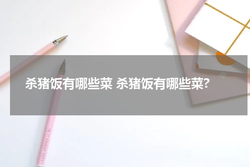 杀猪饭有哪些菜 杀猪饭有哪些菜?