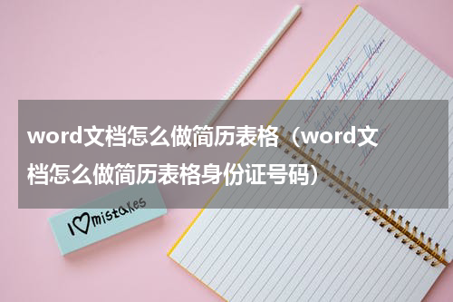 word文档怎么做简历表格（word文档怎么做简历表格身份证号码）
