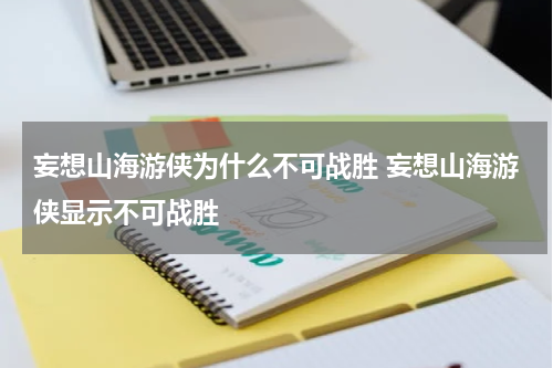 妄想山海游侠为什么不可战胜 妄想山海游侠显示不可战胜