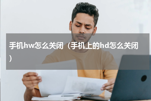 手机hw怎么关闭（手机上的hd怎么关闭）