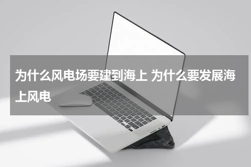 为什么风电场要建到海上 为什么要发展海上风电
