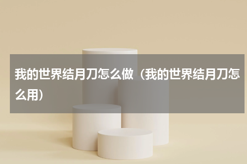 我的世界结月刀怎么做（我的世界结月刀怎么用）